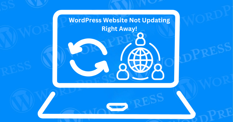 How to Fix WordPress Website Not Updating Right Away